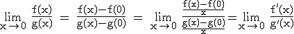 \rm \lim_{x\to 0} \fr{f(x)}{g(x)} = \fr{f(x)-f(0)}{g(x)-g(0)} = \lim_{x\to 0} \fr{\fr{f(x)-f(0)}{x}}{\fr{g(x)-g(0)}{x}}=\lim_{x\to 0} \fr{f'(x)}{g'(x)}